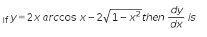 is
If У%3D2х arccos x - 2/1-х? then
dx
