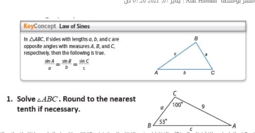 TITPSSTIL TRT
KeyConcept Law of Sines
In AABC, If sides with lengths a, b, and c are
opposite angles with measures A, B, and C,
respectively, then the following is true.
sin C
sin A
sin 8
1. Solve s.ABC. Round to the nearest
100
tenth if necessary.
53
