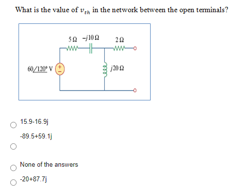 What is the value of ven in the network between the open terminals?
SN -j102
ww
ww-
60/120° V
j20 2
15.9-16.9j
-89.5+59.1j
None of the answers
-20+87.7j
