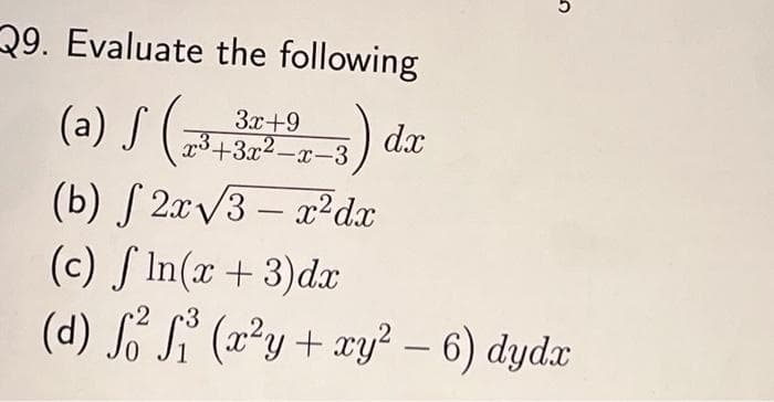 29. Evaluate the following
3x+9
dx
(a) J (3+3x²-x-3
S (7.)
(b) S 2x/3 – x²dx
(c) S In(x + 3)dx
(d) So Si (x²y+xy² – 6) dydx
