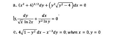 a. (r² + 4)3/2dy + (y²/y? – 4 )dx = 0
dy
b.-
Vx In 2x' y2 In y
dx
c. 4/1- y? dx – r-³dy = 0; when x = 0, y = 0
