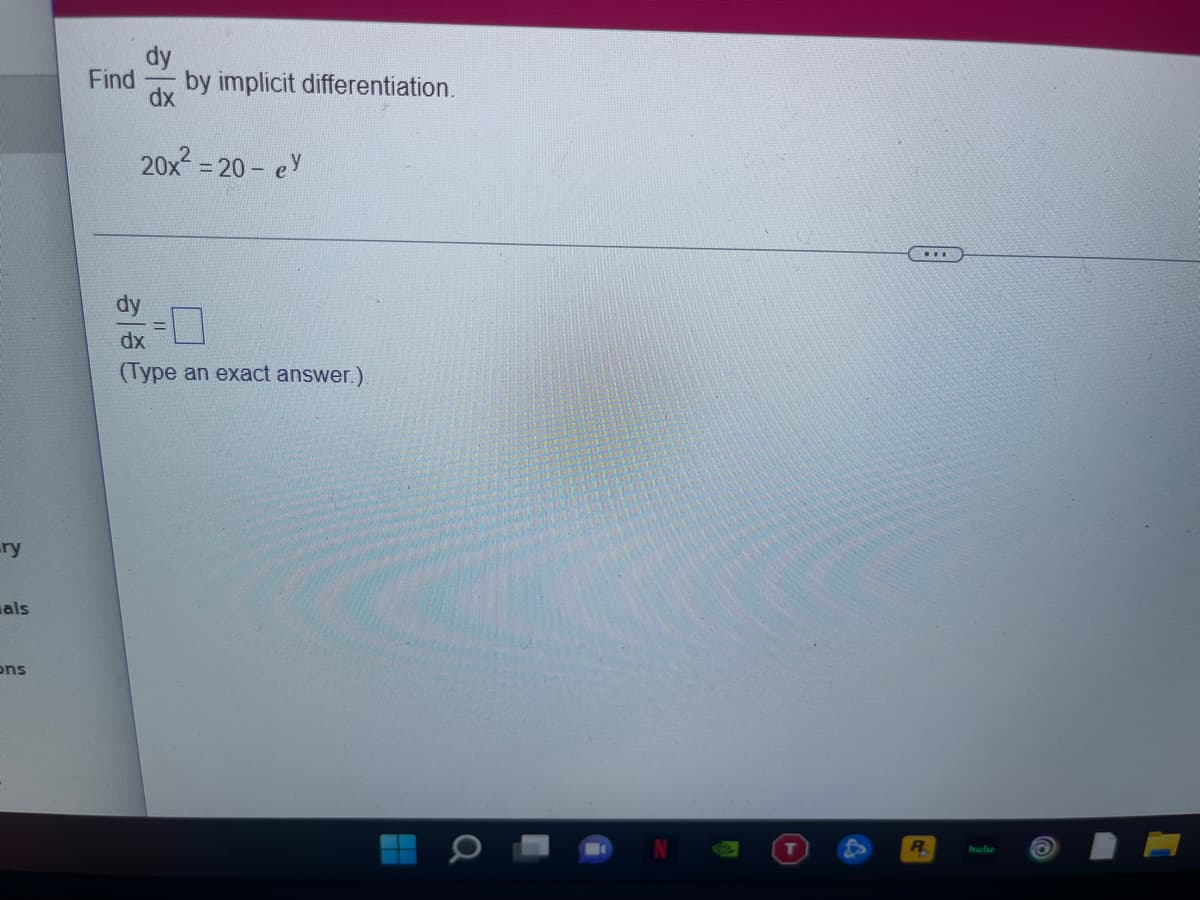 dy
Find
by implicit differentiation.
20x = 20 - ey
...
dx
(Type an exact answer.)
ry
als
ons
R.
hulu
