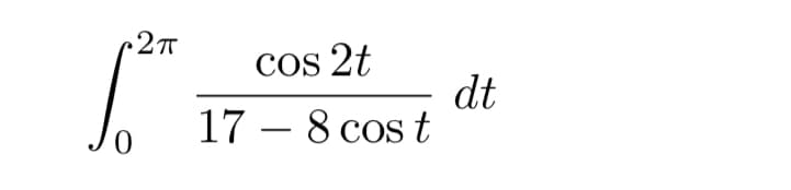 0
2π
cos 2t
17- 8 cost
dt