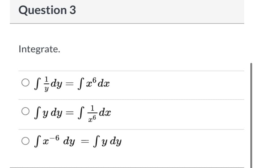 Question 3
Integrate.
Ⓒf ² dy = fx³dx
Sydy=fdx
x6
○ S dy
hp hf = hp 9_x ſ o