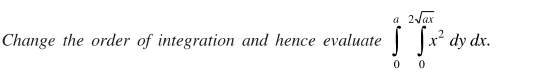 2Jax
Change the order of integration and hence evaluate
S J* dy dx.
0 0
