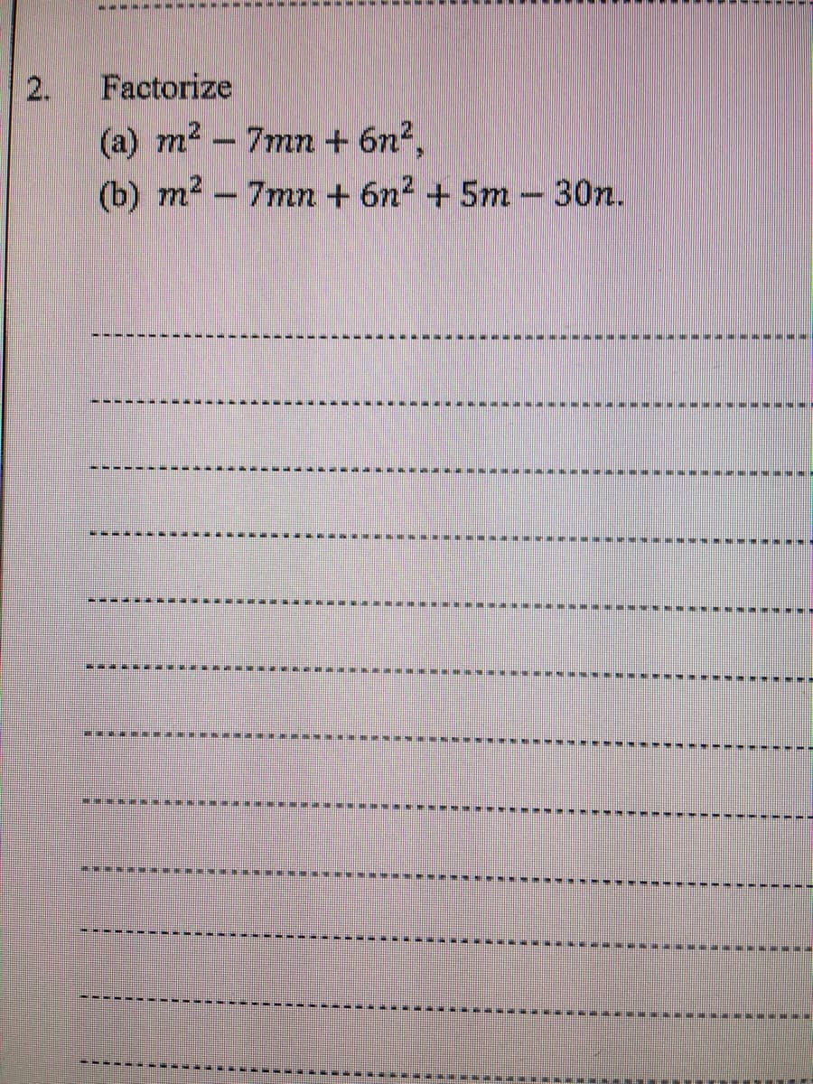 2.
Factorize
(a) m2 – 7mn + 6n²,
(b) m2 – 7mn + 6n² + 5m – 30n.
