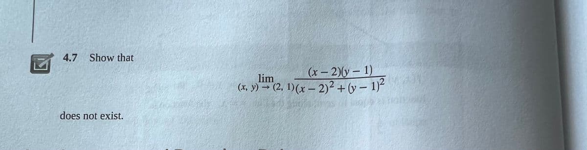 4.7 Show that
does not exist.
(x-2)(y-1)
lim
(x, y) → (2, 1)(x - 2)² + (y-1)²