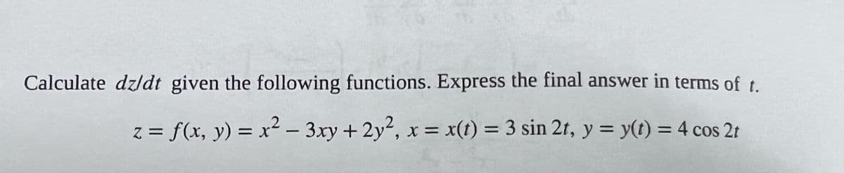 Calculate dz/dt given the following functions. Express the final answer in terms of t.
z = f(x, y) = x² – 3xy + 2y², x = x(t) = 3 sin 2t, y = y(t) = 4 cos 2t