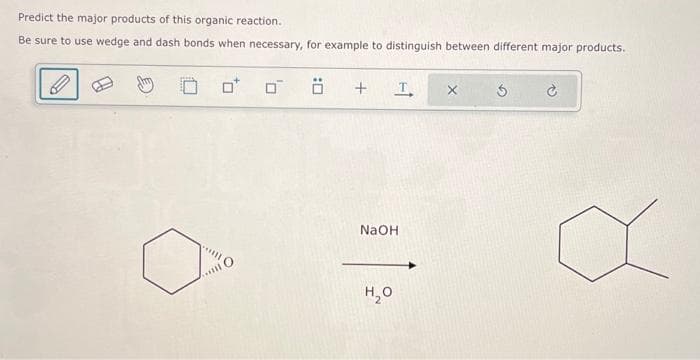 Predict the major products of this organic reaction.
Be sure to use wedge and dash bonds when necessary, for example to distinguish between different major products.
0*
:0
+
T
NaOH
H₂O
3
Ć