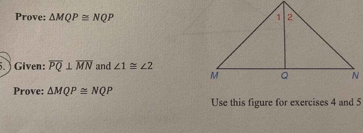 Prove: AMQP = NQP
12
5.) Given: PQI MN and 21 2
Prove: AMQP = NQP
Use this figure for exercises 4 and 5
M.
