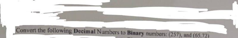 Convert the following Decimal Numbers to Binary numbers: (257), and (65,72)
