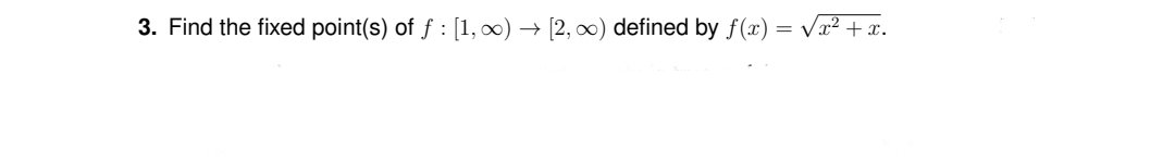 3. Find the fixed point(s) of f : [1, 0) → [2, 0) defined by f(x) = vx² + x.
