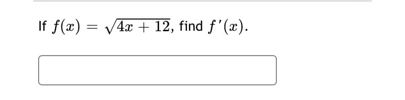If f(x) = V4x + 12, find f'(x).

