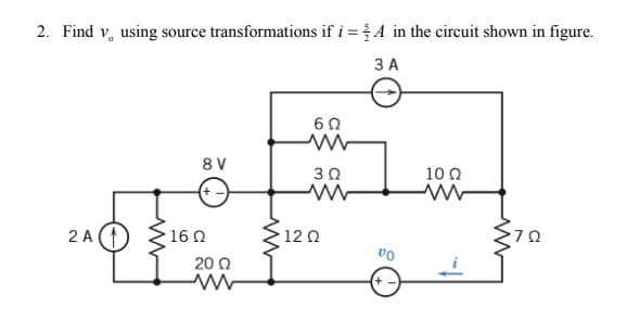 2. Find v, using source transformations if i =A in the circuit shown in figure.
ЗА
8 V
30
10 0
2 A (
2
16 0
120
20Ω
+ -
