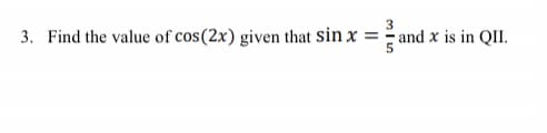 3. Find the value of cos (2x) given that sin x =
and x is in QII.