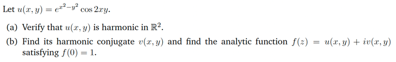 Let u(x, y) = e=² -y²,
cos 2xy.
(a) Verify that u(x, y) is harmonic in R?.
(b) Find its harmonic conjugate v(x, y) and find the analytic function f(2)
satisfying f(0) = 1.
u(x, y) + iv(x, y)
