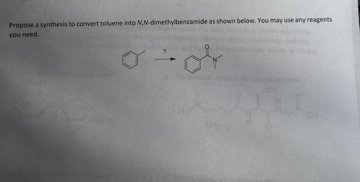 Propose a synthesis to convert toluene into N,N-dimethylbenzamide as shown below. You may use any reagents
you need.
?
N