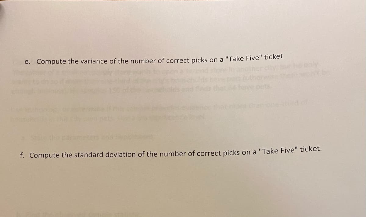 e. Compute the variance of the number of correct picks on a "Take Five" ticket
ts.
pe than onethdof
f. Compute the standard deviation of the number of correct picks on a "Take Five" ticket.
