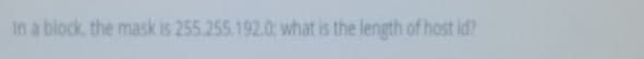 in a block, the mask is 255.255.192.0; what is the length of host id?