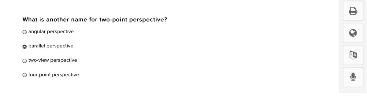 What is another name for two-point perspective?
O angular perspective
o parallel perspective
O two-view perspective
O four-point perspective
