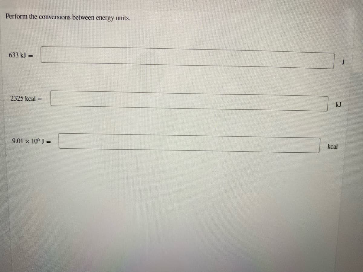Perform the conversions between energy units.
633 kJ =
2325 kcal
%3D
kJ
9.01 x 10 J =
kcal
