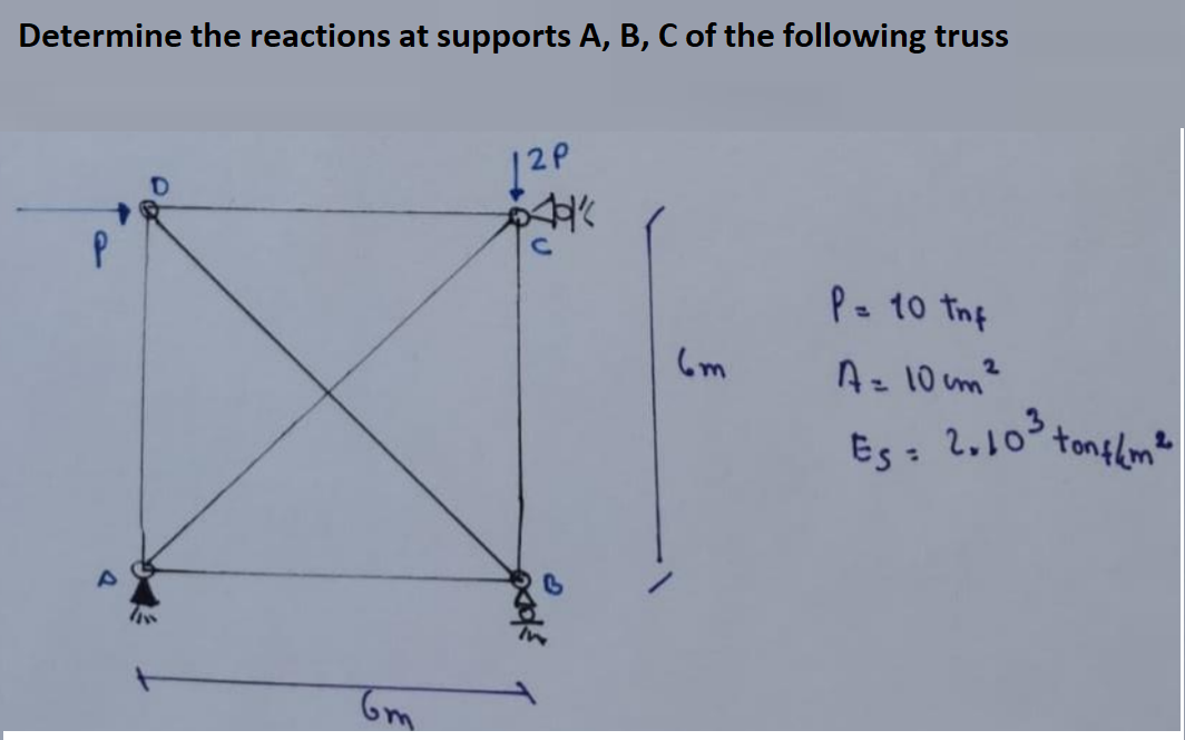 Determine the reactions at supports A, B, C of the following truss
公
P- 10 tnf
Az 10 m?
%3D
Es : 2.10° tontlm"
Es= 2,103
