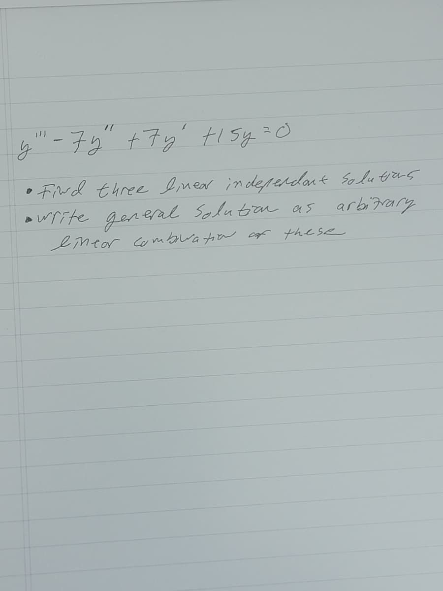 y" - 7y" +7y + 5y = 0
Find three lined independent Solutions
write general Solution as arbitrary
emneor combination of these