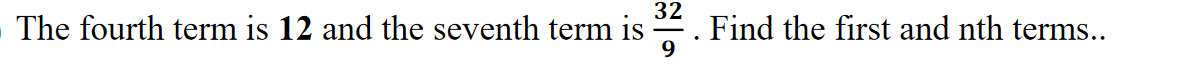 The fourth term is 12 and the seventh term is
32
Find the first and nth terms..
