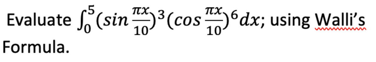 -5
Evaluate (sin³ (cos6dx; using Walli's
Formula.