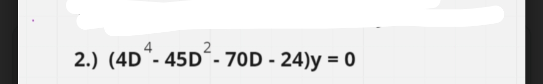 2
2.) (4D-45D-70D-24)y = 0