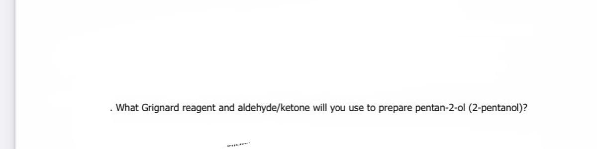 What Grignard reagent and aldehyde/ketone will you use to prepare pentan-2-ol (2-pentanol)?
