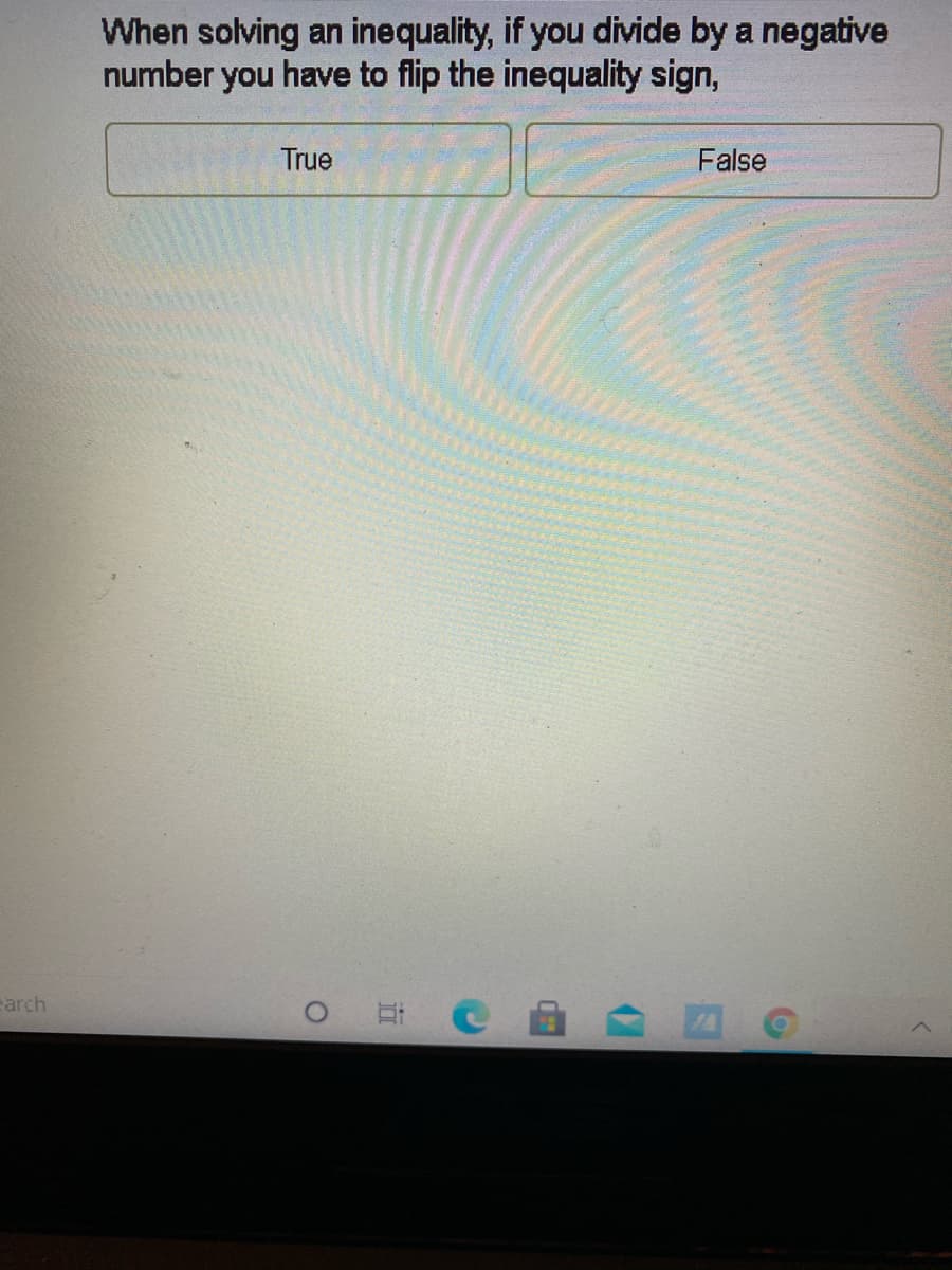 When solving an inequality, if you divide by a negative
number you have to flip the inequality sign,
True
False
earch
Et C
