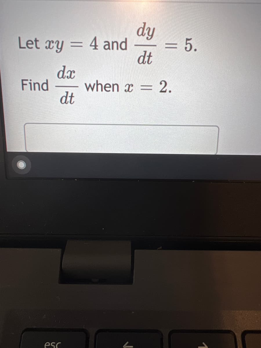 dy
Let xy = 4 and
= 5.
dt
dx
when x = 2.
dt
Find
esc
