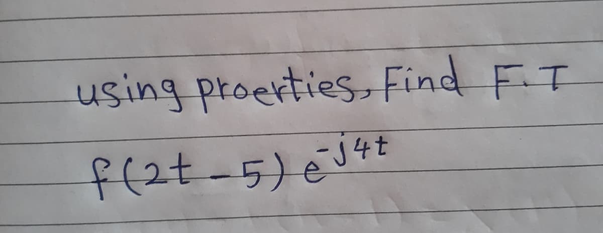 using proerties, Find F.T
f(2t-5)4
