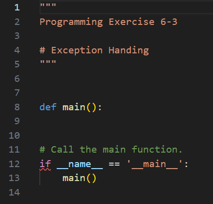 DAWNA
2
8910mm3u
10
11
12
13
14
|| || ||
Programming Exercise 6-3
# Exception Handing
|| || ||
def main():
# Call the main function.
if
___main__':
_name_
main ()