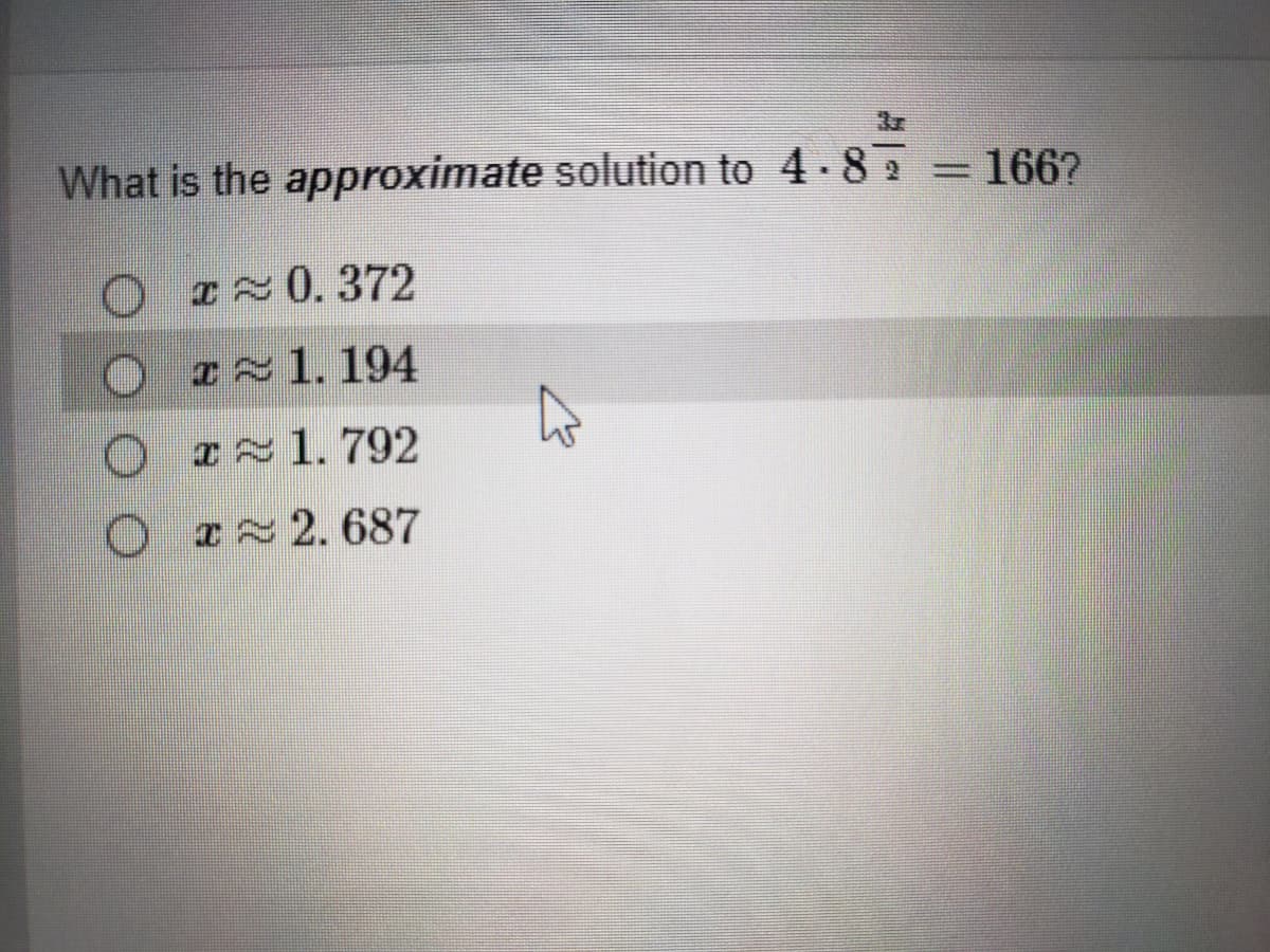 What is the approximate solution to 4 8 =166?
I0.372
I 1.194
O I1.792
O Pz2.687
