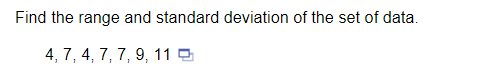 Find the range and standard deviation of the set of data.
4, 7, 4, 7, 7, 9, 11 O
