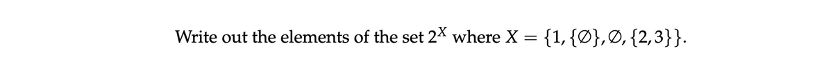 Write out the elements of the set 2* where X = {1,{0},Ø, {2,3}}.