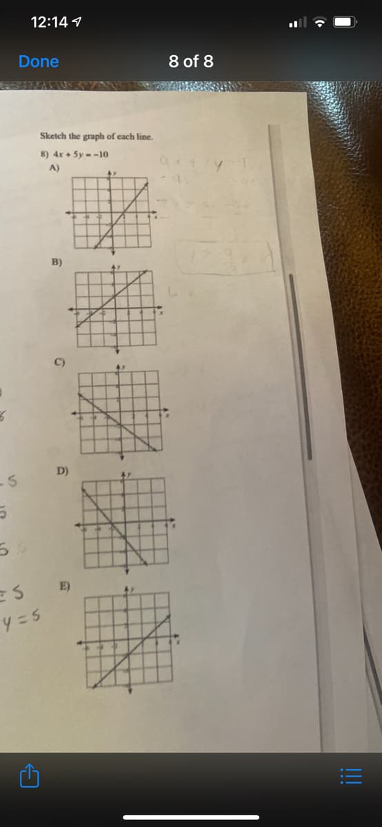 12:14 1
Done
8 of 8
6542AM4
Sketch the graph of each line.
8) 4x + 5y - -10
A)
B)
D)
-5
E)
!!
