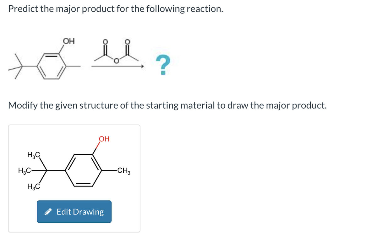 Predict the major product for the following reaction.
Jul?
Modify the given structure of the starting material to draw the major product.
H₂C
H3C-
OH
H3C
OH
Edit Drawing
-CH3