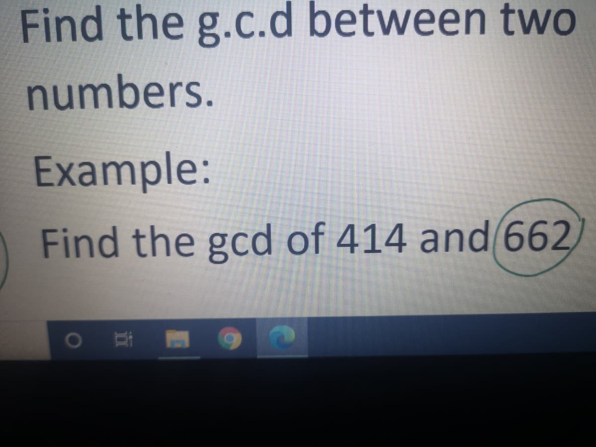 Find the g.c.d between two
numbers.
Example:
Find the gcd of 414 and 662
