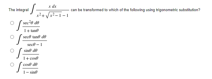 x dx
·S-
can be transformed to which of the following using trigonometric substitution?
x²+√√x²-1-1
sec²0 de
1+tano
seco tan de
sece - 1
sino de
The integral
f sect
S
f.com
1 + cose
cosᎯ do
- sin