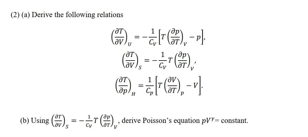 (2) (a) Derive the following relations
ƏT
= --
U
ƏT
1
др
= -
-T
Cv
ƏT
V
ƏT
(b) Using (). = -r ()-
derive Poisson's equation pVV= constant.
Cy
