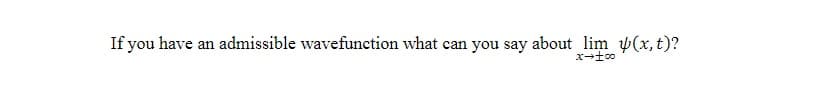 If you have an admissible wavefunction what can you say about lim Þ(x,t)?
