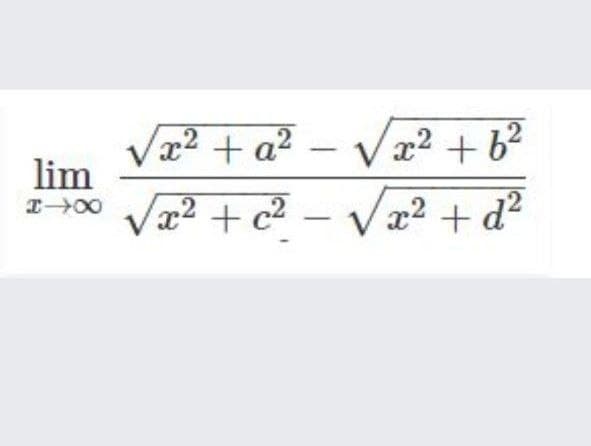 x² + a² – Vx² + b²
lim
Va2 + c2
- Va² + d?
-
