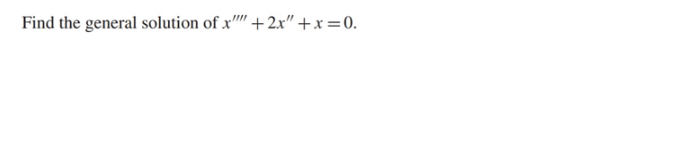 Find the general solution of x'"" +2x" +x =0.
