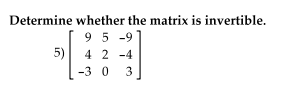 **Matrix Invertibility**
---

**Problem Statement:**

Determine whether the matrix is invertible.

\[
\begin{pmatrix}
9 & 5 & -9 \\
4 & 2 & -4 \\
-3 & 0 & 3
\end{pmatrix}
\]

To determine whether the given matrix is invertible, we need to check if its determinant is non-zero. If the determinant is non-zero, the matrix is invertible; otherwise, it is not.

To find the determinant of a 3x3 matrix \(\mathbf{A}\) given as:

\[
\mathbf{A} = \begin{pmatrix}
a & b & c \\
d & e & f \\
g & h & i \\
\end{pmatrix}
\]

The determinant (\(\det(\mathbf{A})\)) is calculated as follows:

\[
\det(\mathbf{A}) = a(ei - fh) - b(di - fg) + c(dh - eg)
\]

For the given matrix:

\[
\mathbf{A} = \begin{pmatrix}
9 & 5 & -9 \\
4 & 2 & -4 \\
-3 & 0 & 3 \\
\end{pmatrix}
\]

Let \(a = 9\), \(b = 5\), \(c = -9\), \(d = 4\), \(e = 2\), \(f = -4\), \(g = -3\), \(h = 0\), \(i = 3\).

Plug these values into the determinant formula:

\[
\det(\mathbf{A}) = 9(2*3 - (-4)*0) - 5(4*3 - (-3)*(-4)) + (-9)(4*0 - (-3)*2)
\]

Simplifying each term:

\[
= 9(6 - 0) - 5(12 - 12) - 9(0 + 6)
\]

\[
= 9 \cdot 6 - 5 \cdot 0 - 9 \cdot 6
\]

\[
= 54 - 0 - 54
\]

\[
= 0
\]

Since \(\det(\mathbf{A}) = 0\), the matrix is **not**