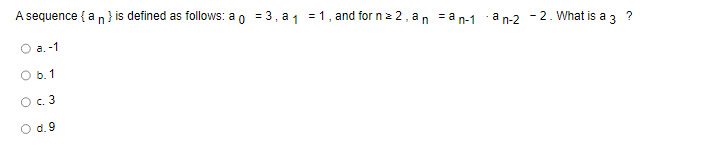 A sequence { a n } is defined as follows: a =3, a₁ = 1, and for n ≥ 2, an an-1-an-2 -2. What is a 3 ?
a.-1
b.1
O c. 3
d.9