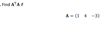 -
Find ATA if
A = (1 4 -3)