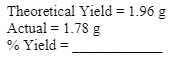 Theoretical Yield = 1.96 g
Actual = 1.78 g
% Yield =
